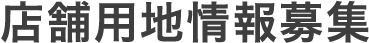 店舗用地情報募集