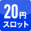 20円スロット